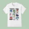Today I Feel Sad Disgusted Anxious T Shirt
