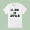 Too Chill To Complain T Shirt