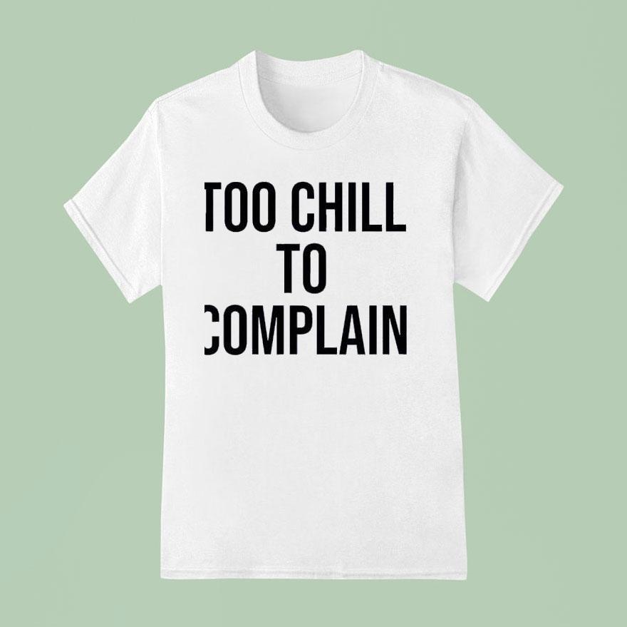 Too Chill To Complain T Shirt