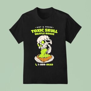Toxic Skull Waffle House Hot And Flesh Dead T Shirt