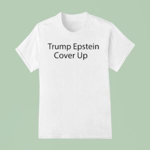 Trump Epstein Cover Up T Shirt