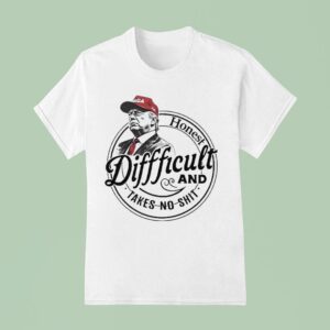 Trump Honest Difficult And Takes No Shi T Shirt