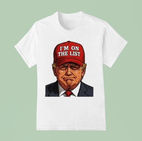 Trump I M On The Lis T Shirt