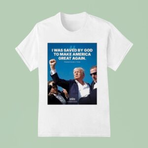 Trump I Was Saved By God To Make America Great Again T Shirt
