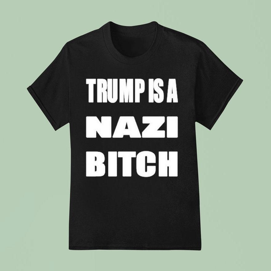 Trump Is A Nazi Bitch T Shirt
