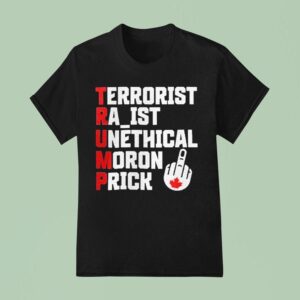 Trump Terrorist Racist Unethical Moron Prick T Shirt