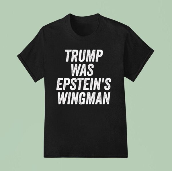 Trump Was Epstein S Wingman T Shirt