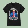 Trump You Don T Have The Cards Right Now T Shirt