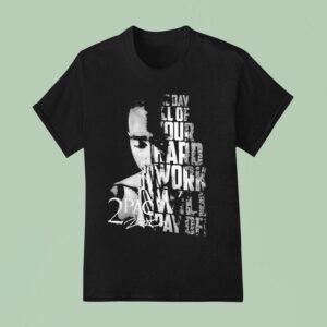 Tupac Shakur Pac One Day All Of Your Hard Work Will Pay Off T Shirt