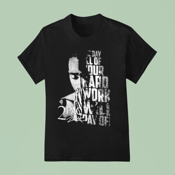 Tupac Shakur Pac One Day All Of Your Hard Work Will Pay Off T Shirt