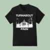 Turnabout Pain T Shirt