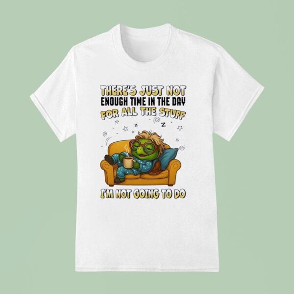 Turtle There S Just Not Enough Time In The Day For All The Stuff I M Not Going To Do T Shirt