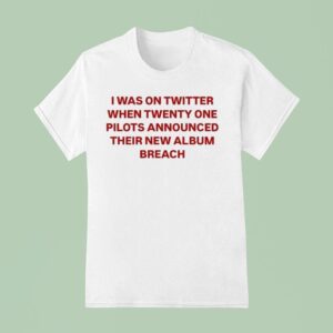 Twenty One Pilots I Was On Twitter When Announced Their New Album Breach T Shirt