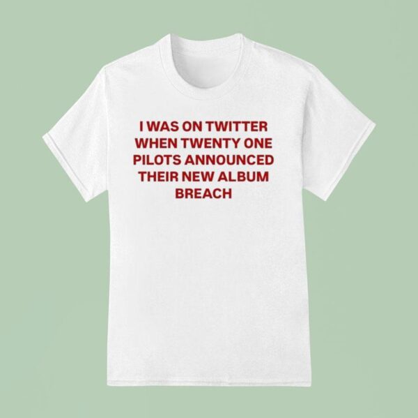 Twenty One Pilots I Was On Twitter When Announced Their New Album Breach T Shirt