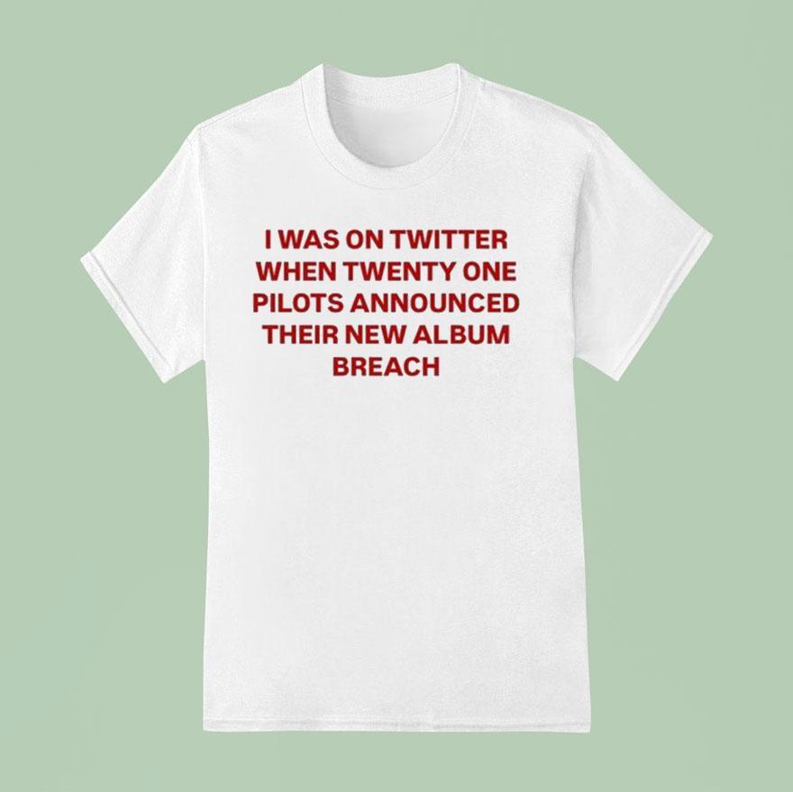 Twenty One Pilots I Was On Twitter When Announced Their New Album Breach T Shirt