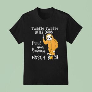 Twinkle Twinkle Little Snitch Mind Your Business Nosey Bitch Slo T Shirt