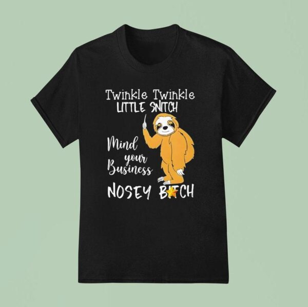 Twinkle Twinkle Little Snitch Mind Your Business Nosey Bitch Slo T Shirt