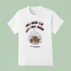 Two Beer Or Not Two Beer Shakes Beer T Shirt