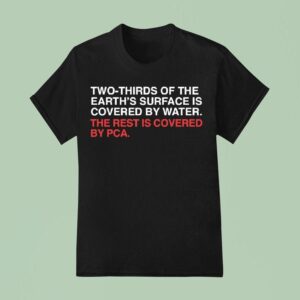 Two Thirds Of The Earth S Surface Is Covered In Water The Rest Is Covered By Pca T Shirt