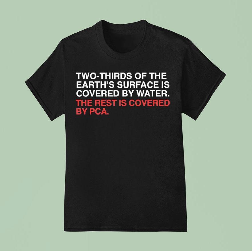 Two Thirds Of The Earth S Surface Is Covered In Water The Rest Is Covered By Pca T Shirt