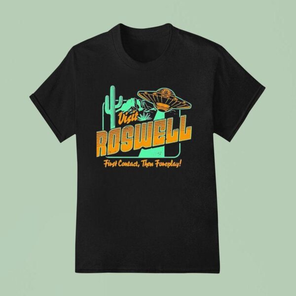 Ufo Visit Roswell First Contact Then Foreplay T Shirt