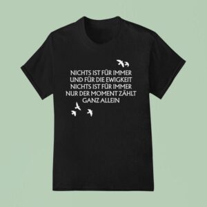 Unheilig Nichts Ist Fr Immer Und Fr Die Ewigkeit Nichts Ist Fur Immer Nur Der Moment Zahlt Ganz Allein Birds T Shirt