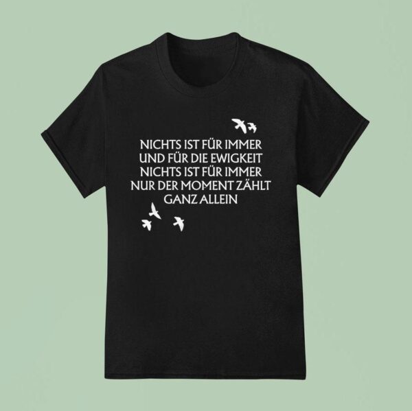 Unheilig Nichts Ist Fr Immer Und Fr Die Ewigkeit Nichts Ist Fur Immer Nur Der Moment Zahlt Ganz Allein Birds T Shirt