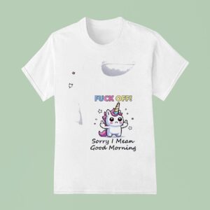 Unicorn Fuck Off Sorry I Mean Good Morning T Shirt