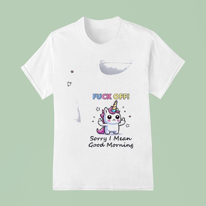 Unicorn Fuck Off Sorry I Mean Good Morning T Shirt