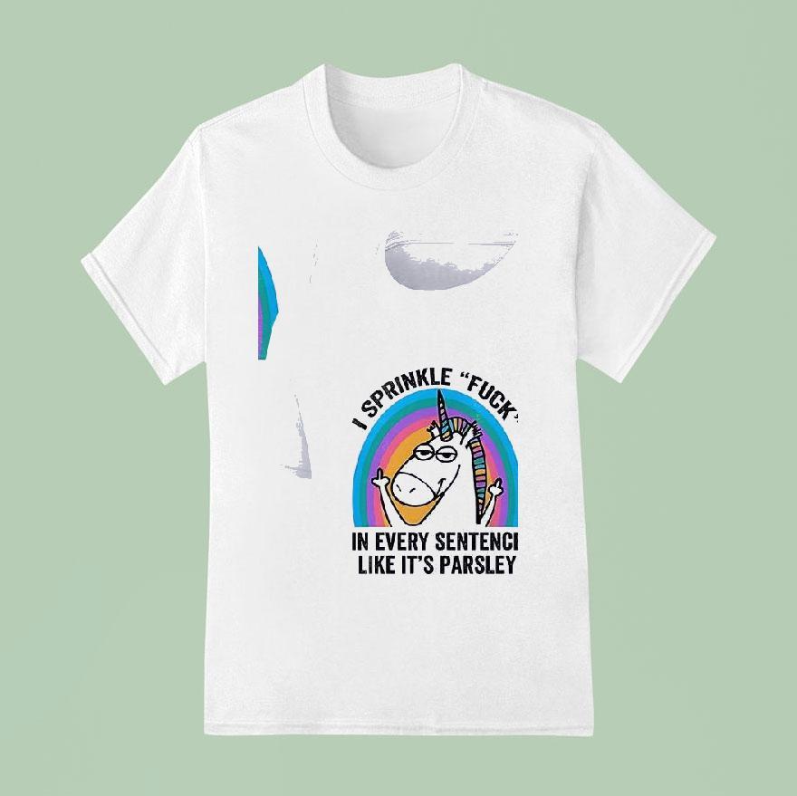 Unicorn Sprinkl E Fuck In Every Sentence Like It S Parsley T Shirt
