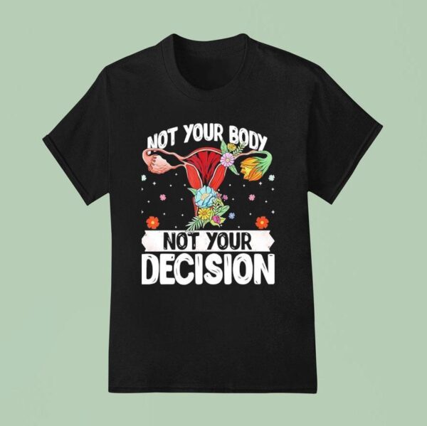 Uterus Not Your Body Not Your Decision T Shirt