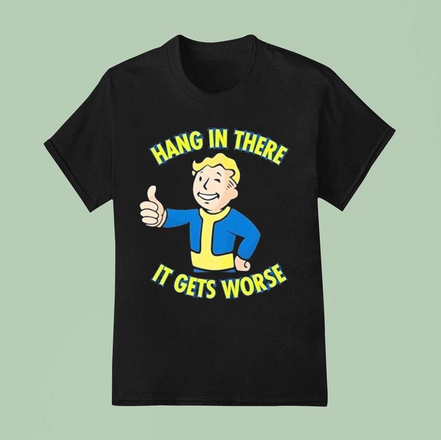 Vault Boy Hang In There It Gets Worse T Shirt