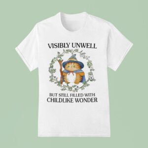 Visibly Unwell But Still Filled With Childlike Wonder T Shirt