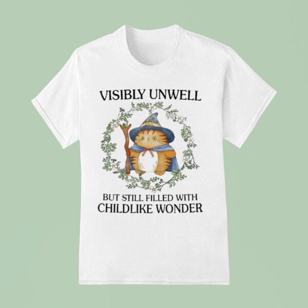 Visibly Unwell But Still Filled With Childlike Wonder T Shirt