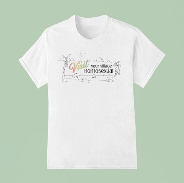 Visit Your Village Homosexual Beach T Shirt
