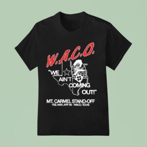 Waco We Ain T Coming Out Mt Carmel Stand Off T Shirt