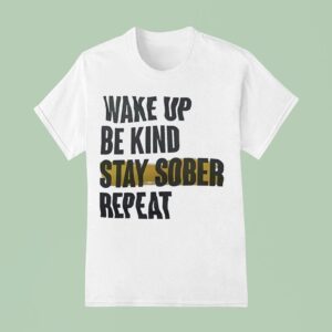 Wake Up Be Kind Stay Sober Repea T Shirt