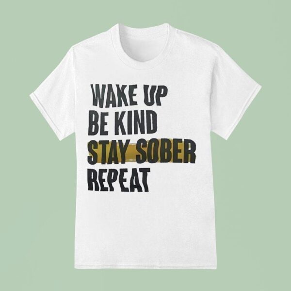 Wake Up Be Kind Stay Sober Repea T Shirt