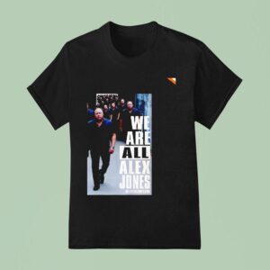 We Are All Alex Jones T Shirt
