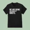 We Are Being Governed By Idiots T Shirt