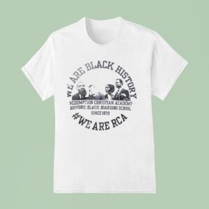 We Are Black History We Are Rca Redemption Christian Academy History Black Boarding Schools T Shirt