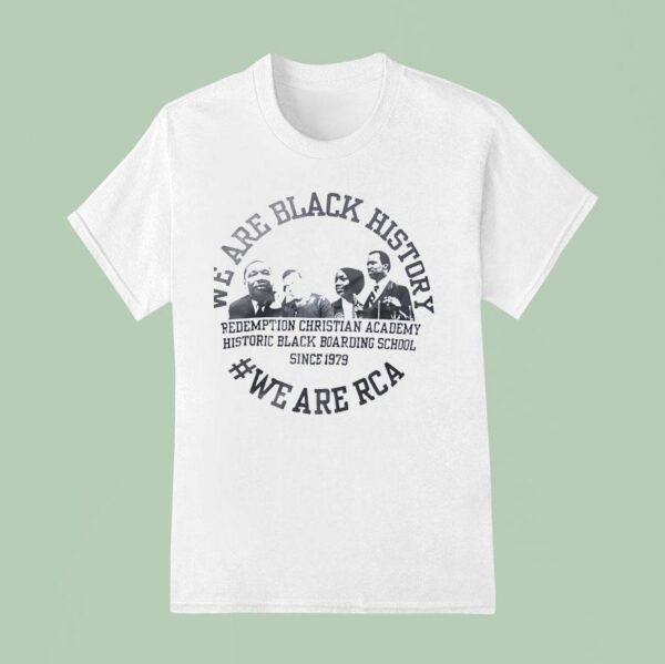 We Are Black History We Are Rca Redemption Christian Academy History Black Boarding Schools T Shirt