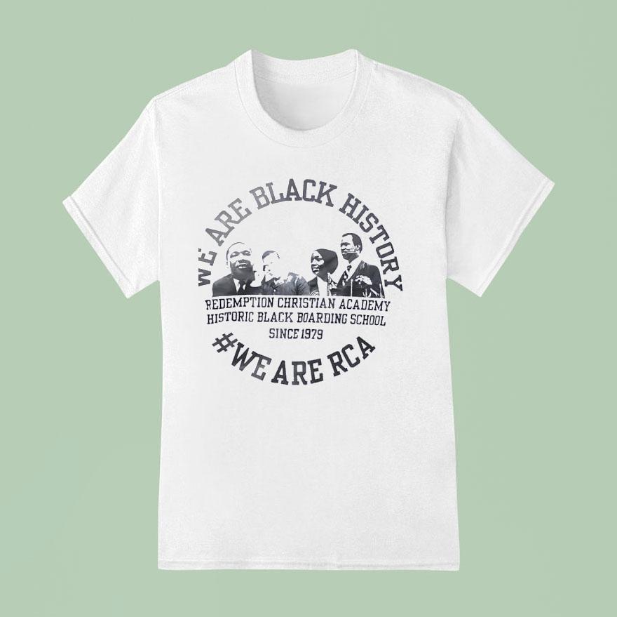 We Are Black History We Are Rca Redemption Christian Academy History Black Boarding Schools T Shirt