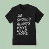 We Should All Have Wild Hope T Shirt