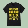 We Start And End With The Lgbtqia T Shirt