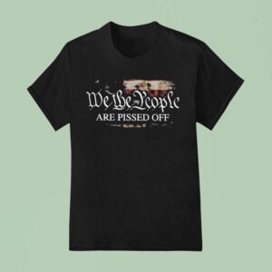 We The People Are Pissed Off T Shirt