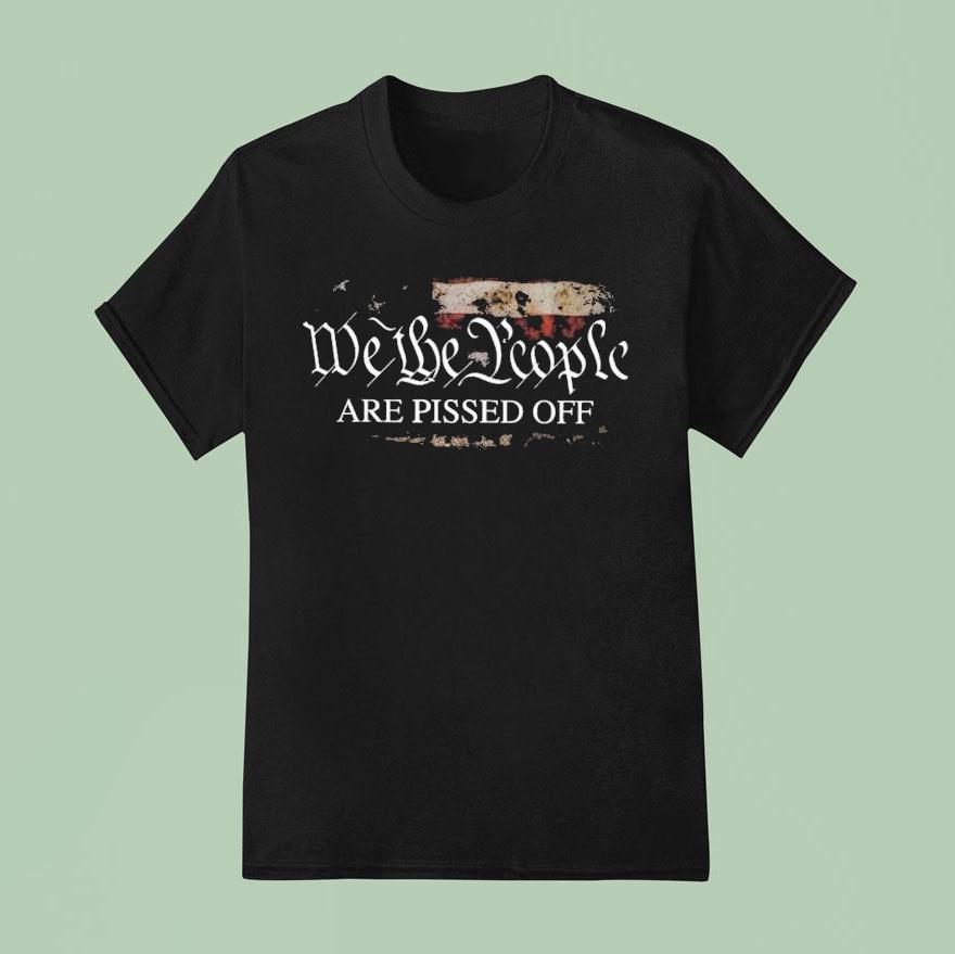We The People Are Pissed Off T Shirt
