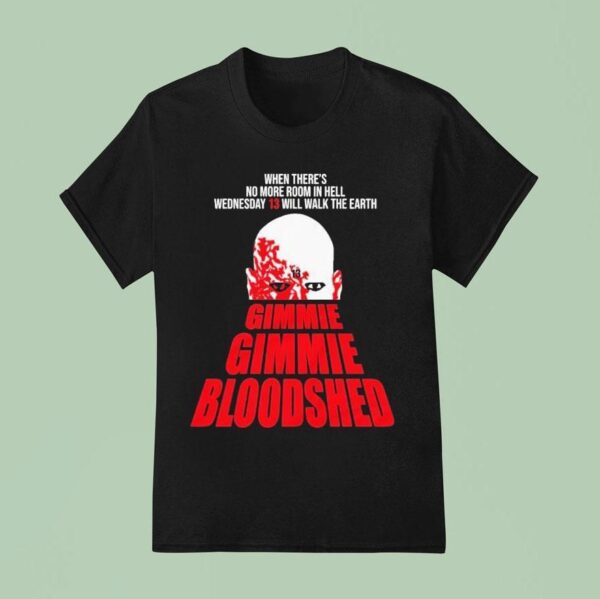 Wednesday When There S No More Room In Hell Will Walk The Earth Gimme Gimme Bloodshed T Shirt