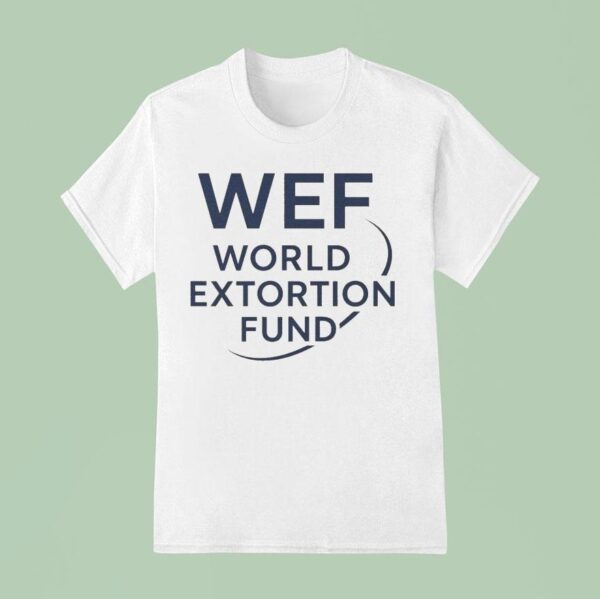 Wef World Extortion Fund T Shirt