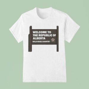 Welcome To The Republic Of Alberta Wild Rose Country Sign T Shirt